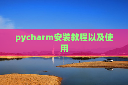 pycharm安装教程以及使用